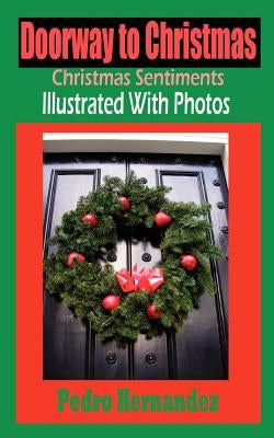 Doorway To Christmas: Christmas Sentiments Illustrated With Photos by Hernandez, Pedro