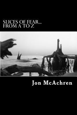 Slices of Fear...From A to Z by McAchren, Jon