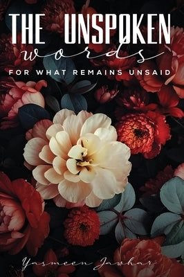 The Unspoken Words-For What Remains Unsaid by Jawhar, Yasmeen