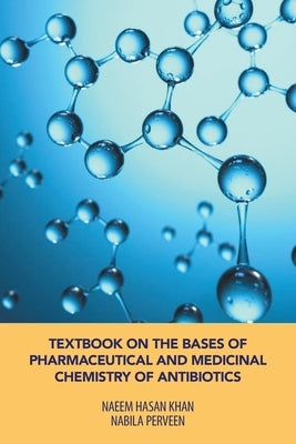 Textbook on the Bases of Pharmaceutical and Medicinal Chemistry of Antibiotics by Khan, Naeem Hasan