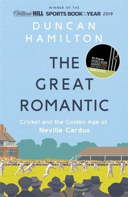 The Great Romantic: Cricket and the Golden Age of Neville Cardus by Hamilton, Duncan