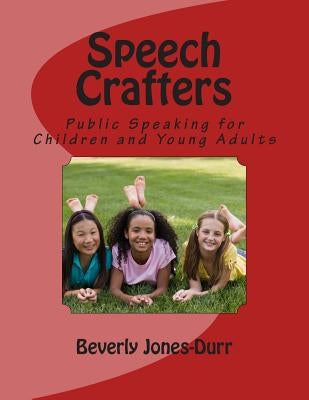 Speech Crafters: Public Speaking for Children and Young Adults by Jones-Durr, Beverly