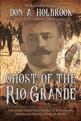 Ghost of the Rio Grande: The U.S. Border War and Punitive Expedition into Mexico 1916-1917 by Garcia, Gilberto