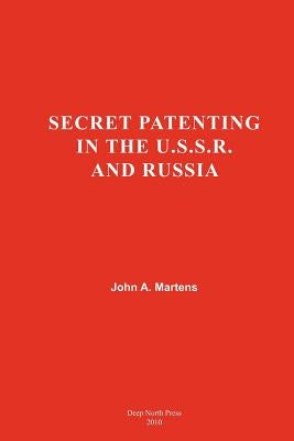 Secret Patenting in the U.S.S.R and Russia by Martens, John a.