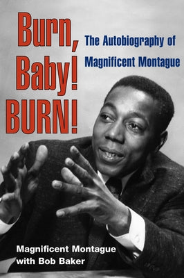 Burn, Baby! Burn!: The Autobiography of Magnificent Montague by Montague, Magnificent