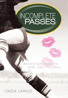 Incomplete Passes: Reflections on Life, Love, and Football by Lange, Linda