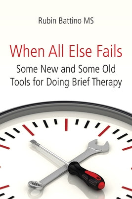 When All Else Fails: Some New and Some Old Tools for Doing Brief Therapy by Battino, Rubin
