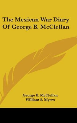 The Mexican War Diary Of George B. McClellan by McClellan, George B.