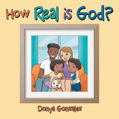 How Real Is God? by Gonzalez, Donya