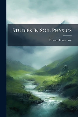Studies In Soil Physics by Free, Edward Elway