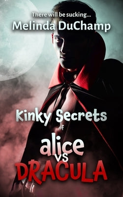 Kinky Secrets of Alice vs Dracula by Duchamp, Melinda