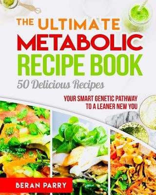 The Ultimate Metabolic Recipe Book: 50 Delicious Recipe by Parry, Beran
