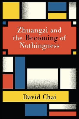 Zhuangzi and the Becoming of Nothingness by Chai, David