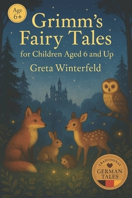Grimm's Fairy Tales for Children Aged 6 and Up: A gentle collection of classic German fairy tales for children aged 6 and up to enjoy with family duri by Winterfeld, Greta