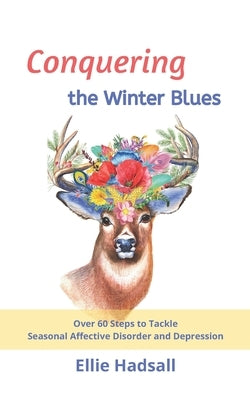 Conquering the Winter Blues: Over 60 Steps to Tackle Seasonal Affective Disorder and Depression by Hadsall, Ellie