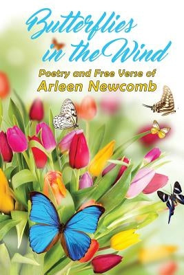 Butterflies in the Wind: Poetry and Free Verse of Arleen Newcomb by Newcomb, Arleen