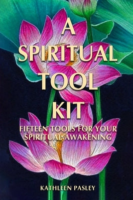 A Spiritual Tool Kit: Fifteen Tools for Your Spiritual Awakening by Pasley, Kathleen