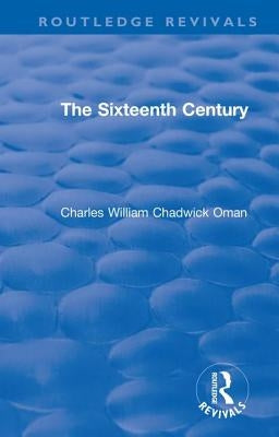 Revival: The Sixteenth Century (1936) by Oman, Charles William Chadwick