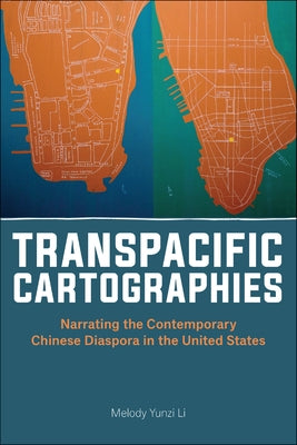 Transpacific Cartographies: Narrating the Contemporary Chinese Diaspora in the United States by Li, Melody Yunzi