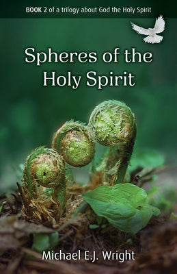 Spheres of the Holy Spirit: Book 2 of a Trilogy about God the Holy Spirit by Wright, Michael E. J.