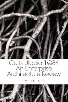 Cults Utopia 1q84: An Enterprise Architecture Review by Tse, Eric