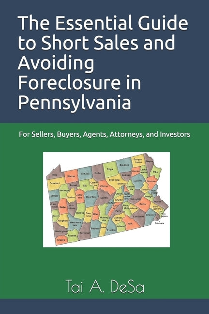 The Essential Guide to Short Sales and Avoiding Foreclosure in Pennsylvania: For Sellers, Buyers, Agents, Attorneys, and Investors by Desa, Tai a.