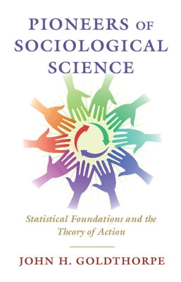 Pioneers of Sociological Science: Statistical Foundations and the Theory of Action by Goldthorpe, John H.