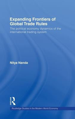 Expanding Frontiers of Global Trade Rules: The Political Economy Dynamics of the International Trading System by Nanda, Nitya
