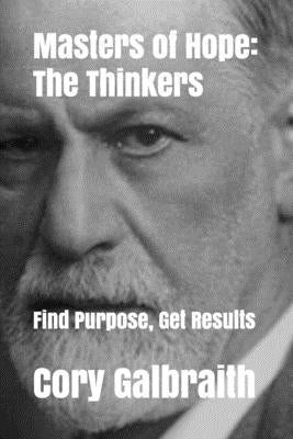 Masters of Hope: The Thinkers: Find Purpose, Get Results by Galbraith, Cory