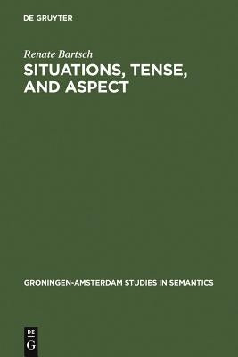 Situations, Tense, and Aspect by Bartsch, Renate