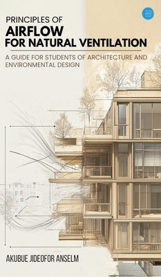 Principles Of Airflow For Natural Ventilation; A Guide For Students Of Architecture And Environmental Design by Anselm, Akubue Jideofor
