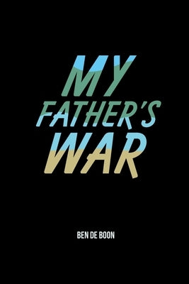 My Father's War by de Boon, Ben