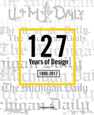 127 Years of Design 1890-2017: The Michigan Daily by Kielb, Francesca