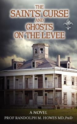 The Saints' Curse and Ghosts on the Levee by Howes MD, Phd Randolph M.