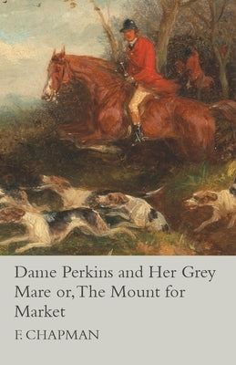 Dame Perkins and Her Grey Mare or, The Mount for Market by Meadows, Lindon