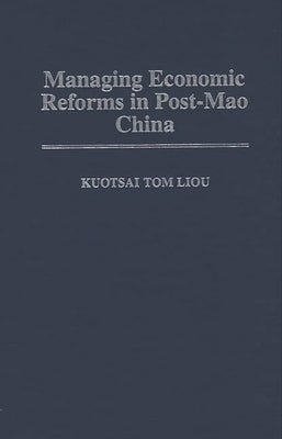 Managing Economic Reforms in Post-Mao China by Liou, Kuotsai Tom
