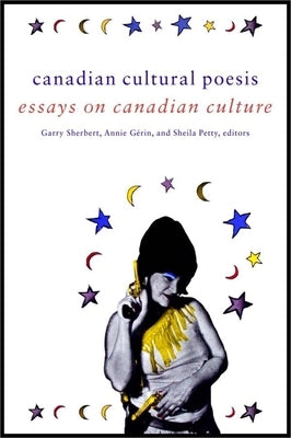 Canadian Cultural Poesis: Essays on Canadian Culture by Sherbert, Garry