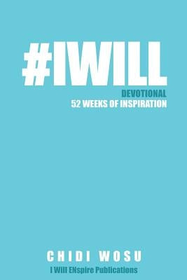 #IWILL Devotional: 52 Weeks of Inspiration by Wosu, Chidi