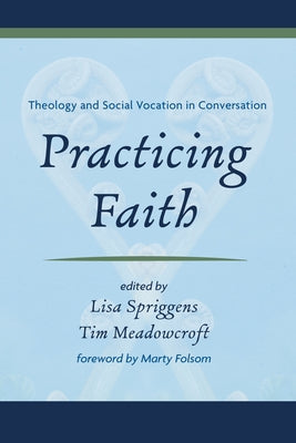 Practicing Faith: Theology and Social Vocation in Conversation by Spriggens, Lisa