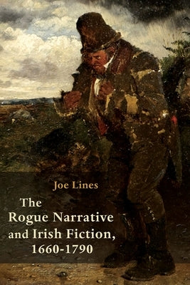 The Rogue Narrative and Irish Fiction, 1660-1790 by Lines, Joe