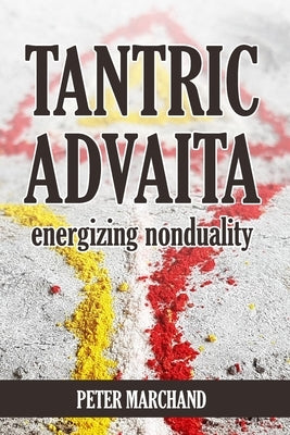 Tantric Advaita - Energizing Nonduality by Marchand, Peter
