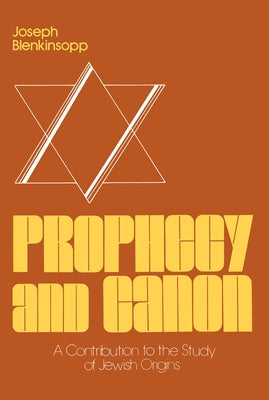Prophecy and Canon: A Contribution to the Study of Jewish Origins by Blenkinsopp, Joseph