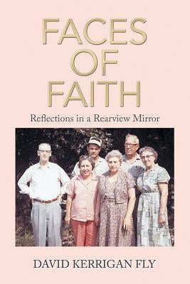 Faces of Faith: Reflections in a Rearview Mirror by David Kerrigan Fly