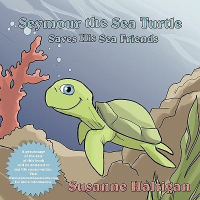 Seymour the Sea Turtle Saves His Sea Friends by Haltigan, Susanne
