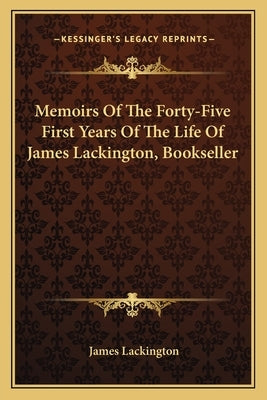 Memoirs Of The Forty-Five First Years Of The Life Of James Lackington, Bookseller by Lackington, James
