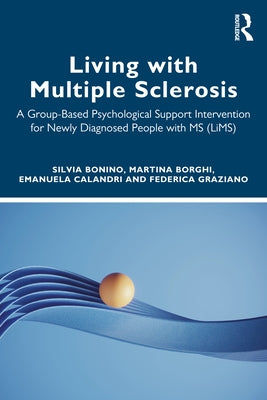 Living with Multiple Sclerosis: A Group-Based Psychological Support Intervention for Newly Diagnosed People with MS (LiMS) by Bonino, Silvia