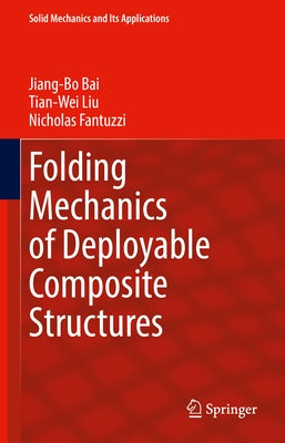 Folding Mechanics of Deployable Composite Structures by Bai, Jiang-Bo