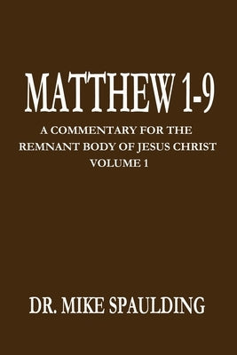Matthew 1-9: A Commentary for the Remnant Body of Jesus Christ Volume 1 by Spaulding, Mike
