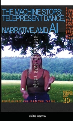 The Machine Stops: Tele-Present Dance, Narrative, and AI by Baldwin, Phillip