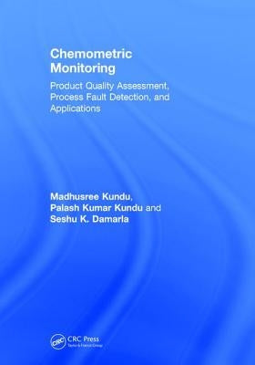 Chemometric Monitoring: Product Quality Assessment, Process Fault Detection, and Applications by Kundu, Madhusree